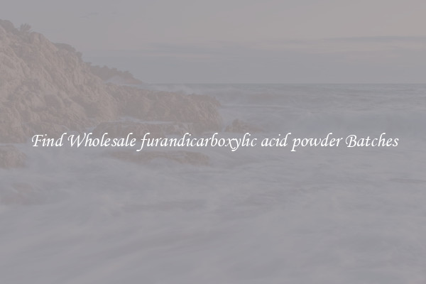 Find Wholesale furandicarboxylic acid powder Batches