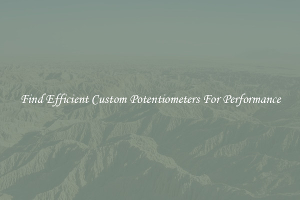 Find Efficient Custom Potentiometers For Performance