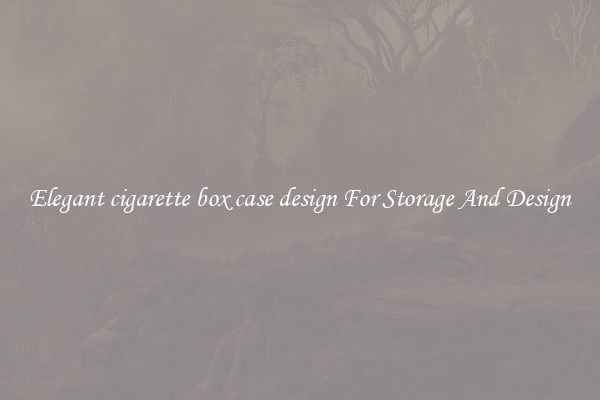 Elegant cigarette box case design For Storage And Design