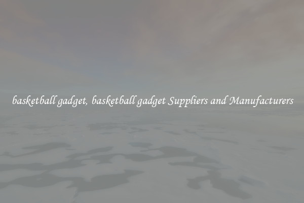 basketball gadget, basketball gadget Suppliers and Manufacturers