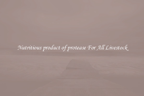 Nutritious product of protease For All Livestock