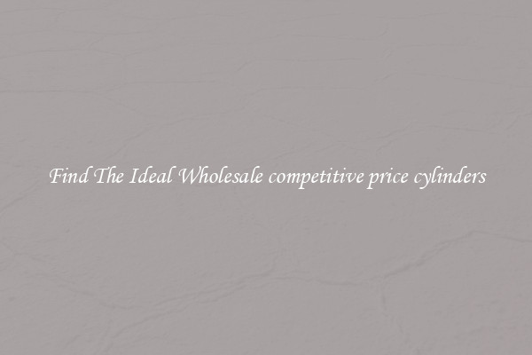 Find The Ideal Wholesale competitive price cylinders