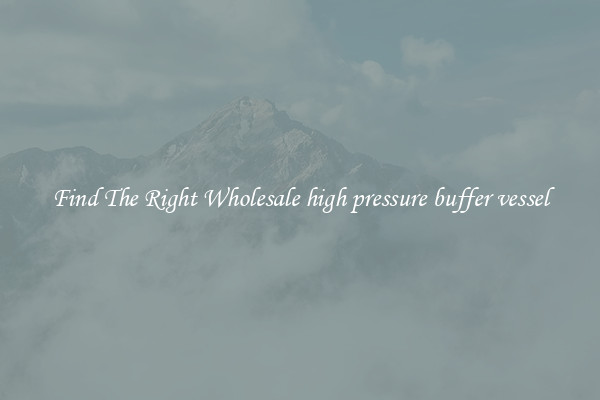 Find The Right Wholesale high pressure buffer vessel