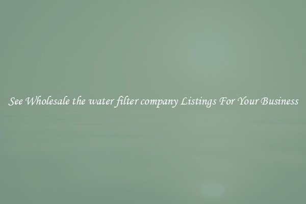 See Wholesale the water filter company Listings For Your Business