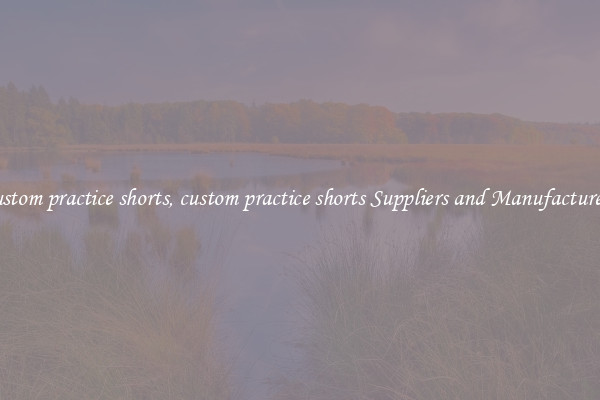 custom practice shorts, custom practice shorts Suppliers and Manufacturers