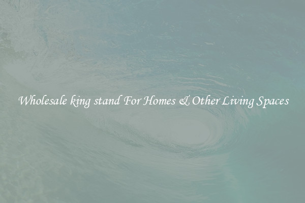 Wholesale king stand For Homes & Other Living Spaces