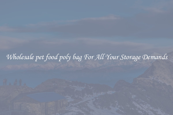 Wholesale pet food poly bag For All Your Storage Demands
