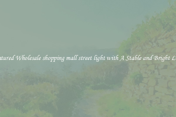 Featured Wholesale shopping mall street light with A Stable and Bright Light