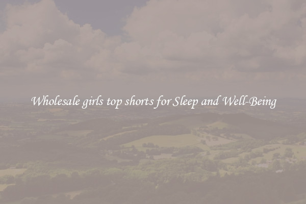 Wholesale girls top shorts for Sleep and Well-Being