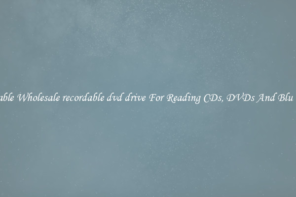 Reliable Wholesale recordable dvd drive For Reading CDs, DVDs And Blu Rays