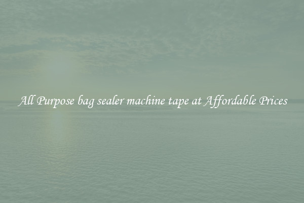 All Purpose bag sealer machine tape at Affordable Prices