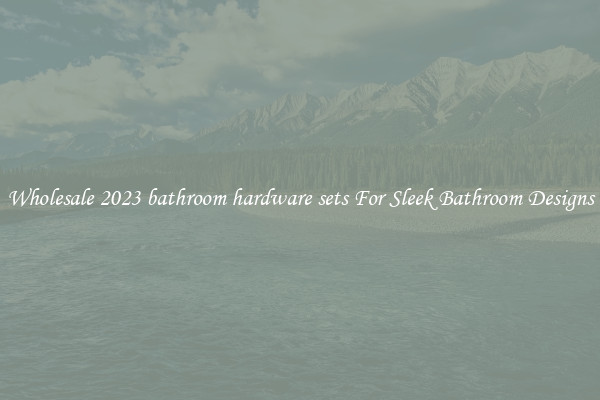Wholesale 2023 bathroom hardware sets For Sleek Bathroom Designs