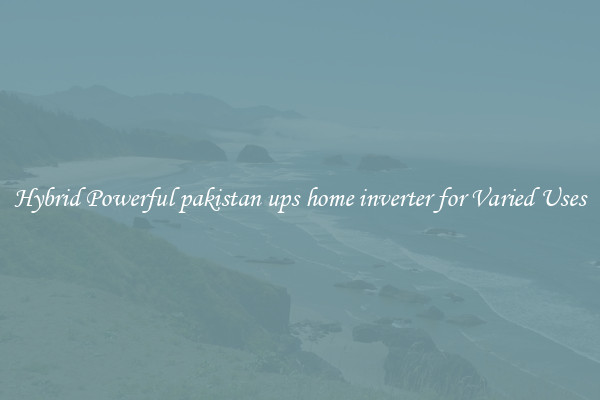 Hybrid Powerful pakistan ups home inverter for Varied Uses