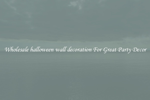 Wholesale halloween wall decoration For Great Party Decor