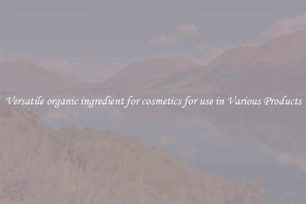 Versatile organic ingredient for cosmetics for use in Various Products