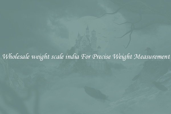 Wholesale weight scale india For Precise Weight Measurement