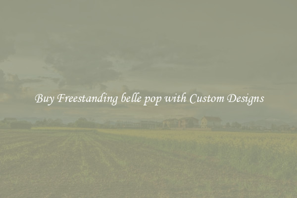 Buy Freestanding belle pop with Custom Designs