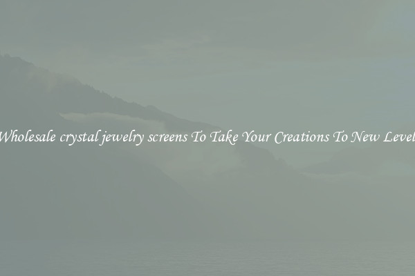 Wholesale crystal jewelry screens To Take Your Creations To New Levels
