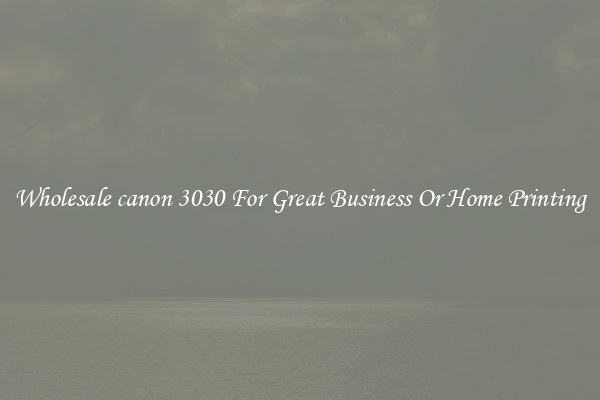 Wholesale canon 3030 For Great Business Or Home Printing