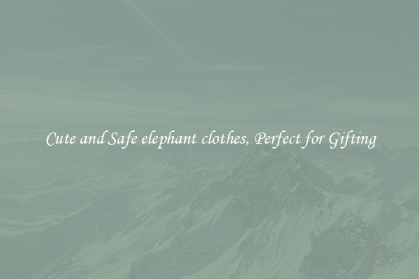 Cute and Safe elephant clothes, Perfect for Gifting