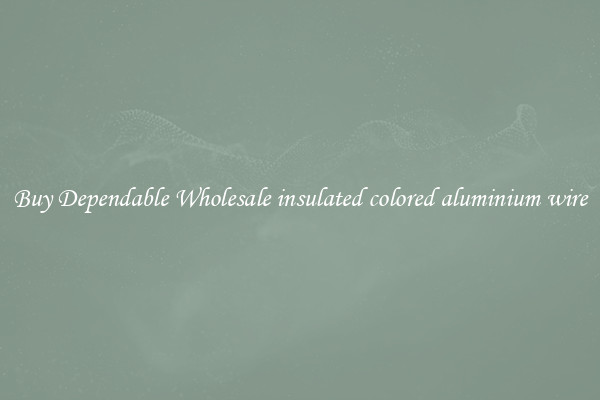 Buy Dependable Wholesale insulated colored aluminium wire