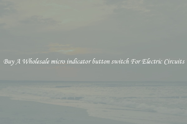 Buy A Wholesale micro indicator button switch For Electric Circuits