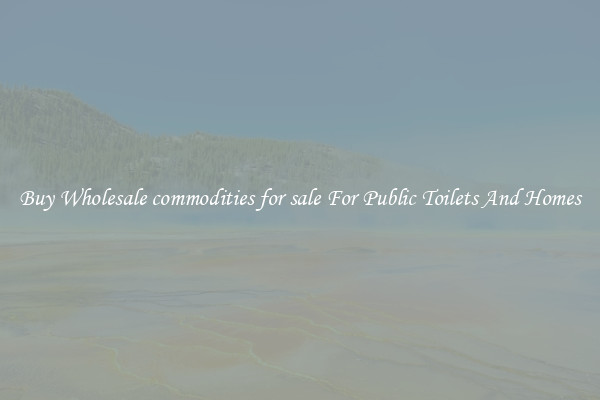 Buy Wholesale commodities for sale For Public Toilets And Homes