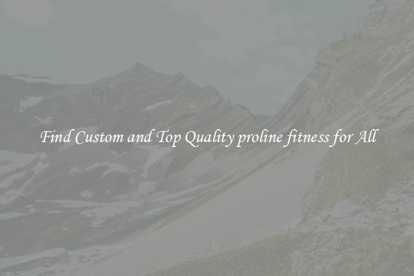 Find Custom and Top Quality proline fitness for All