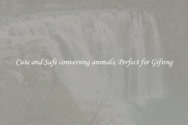 Cute and Safe conversing animals, Perfect for Gifting