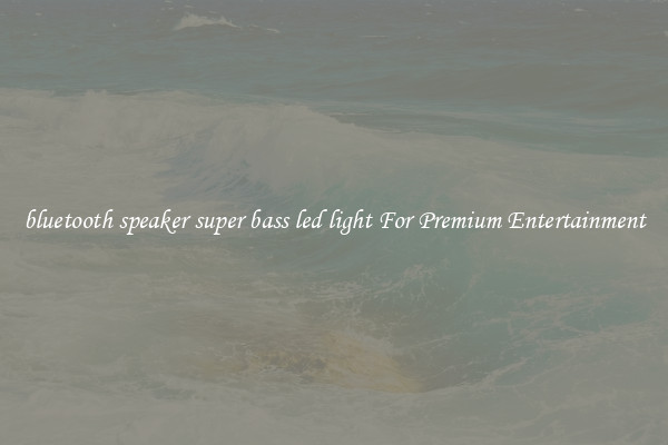 bluetooth speaker super bass led light For Premium Entertainment