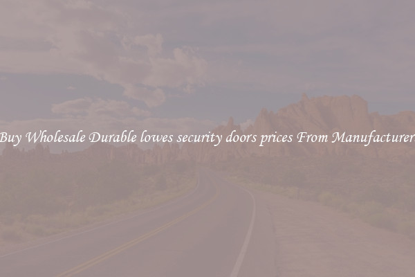Buy Wholesale Durable lowes security doors prices From Manufacturers