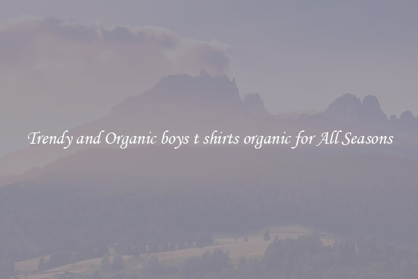 Trendy and Organic boys t shirts organic for All Seasons
