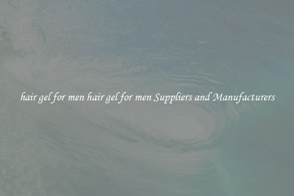 hair gel for men hair gel for men Suppliers and Manufacturers