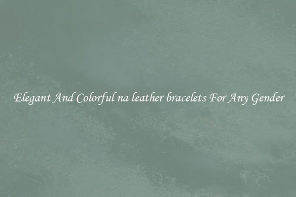 Elegant And Colorful na leather bracelets For Any Gender